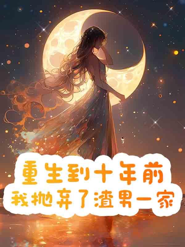 重生到十年前我抛弃了渣男一家